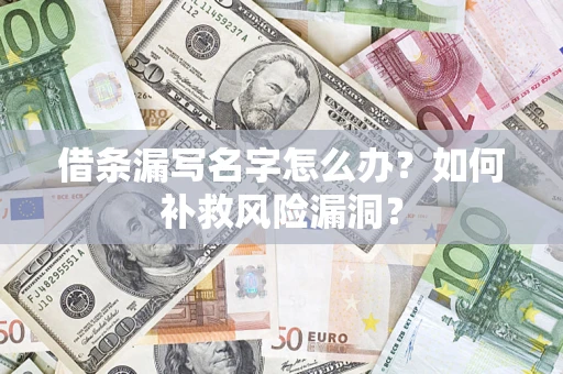 武汉借条漏写名字怎么办？如何补救风险漏洞？