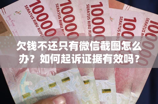 武汉欠钱不还只有微信截图怎么办？如何起诉证据有效吗？