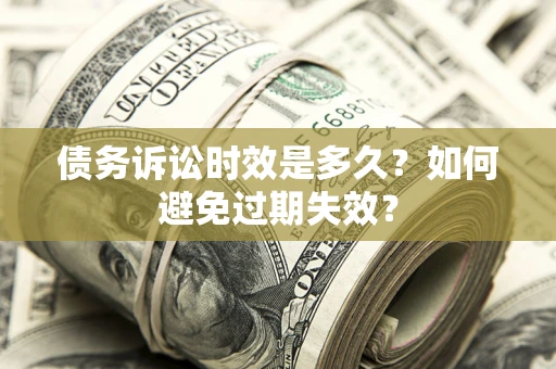 武汉债务诉讼时效是多久？如何避免过期失效？