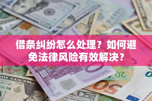 武汉借条纠纷怎么处理？如何避免法律风险有效解决？