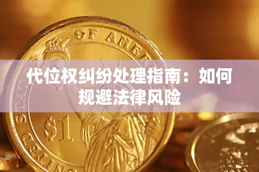 武汉代位权纠纷处理指南:如何规避法律风险 武汉代位权纠纷处理指南:如何规避法律风险