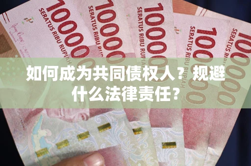 武汉如何成为共同债权人？规避什么法律责任？