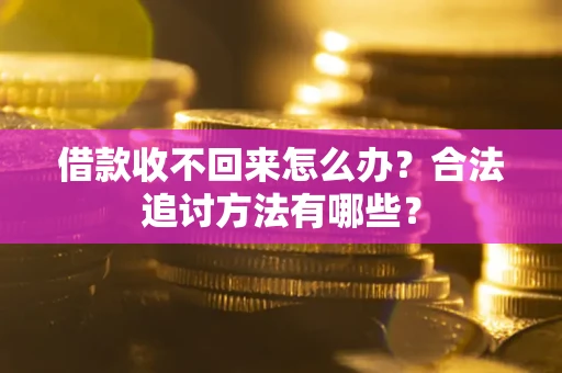 武汉借款收不回来怎么办？合法追讨方法有哪些？