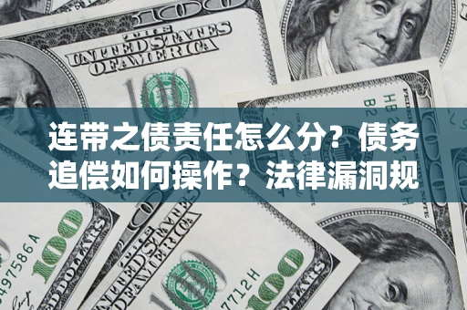 武汉连带之债责任怎么分？债务追偿如何操作？法律漏洞规避指南