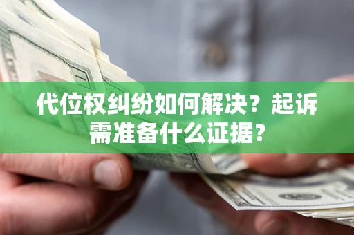 武汉代位权纠纷如何解决？起诉需准备什么证据？