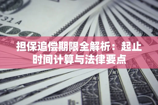 武汉担保追偿期限全解析：起止时间计算与法律要点