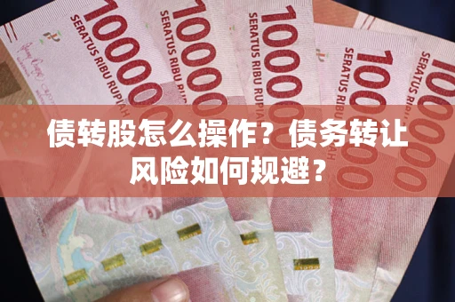 武汉债转股怎么操作？债务转让风险如何规避？