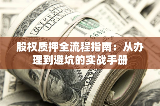 武汉股权质押全流程指南：从办理到避坑的实战手册