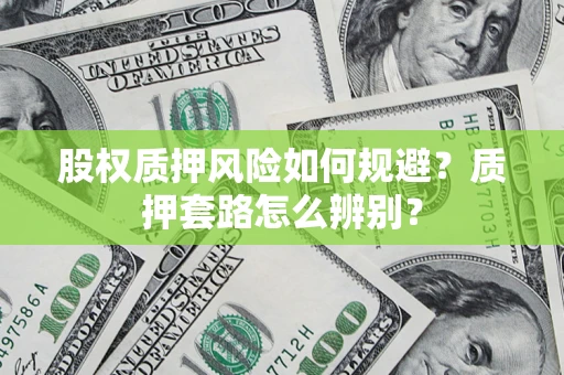 武汉股权质押风险如何规避？质押套路怎么辨别？