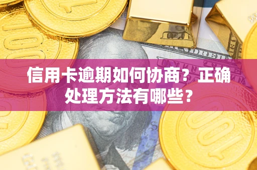 武汉信用卡逾期如何协商？正确处理方法有哪些？