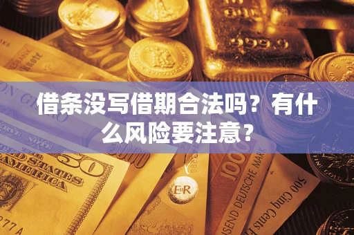 武汉借条没写借期合法吗？有什么风险要注意？