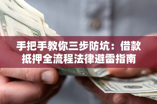 武汉手把手教你三步防坑：借款抵押全流程法律避雷指南