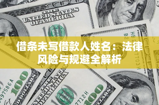 武汉借条未写借款人姓名：法律风险与规避全解析