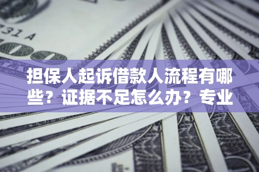 武汉担保人起诉借款人流程有哪些？证据不足怎么办？专业律师解答