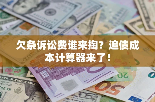 武汉欠条诉讼费谁来掏？追债成本计算器来了！