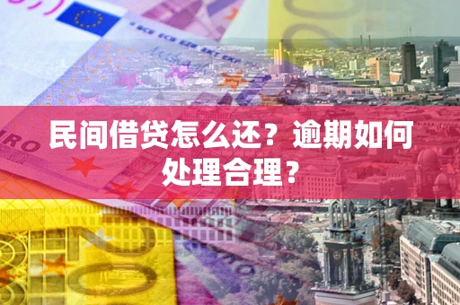 武汉民间借贷怎么还？逾期如何处理合理？