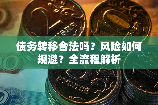 武汉债务转移合法吗？风险如何规避？全流程解析