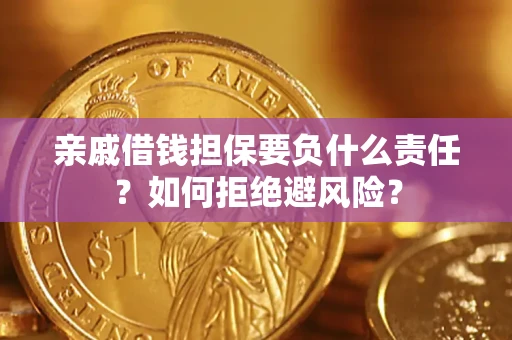 武汉亲戚借钱担保要负什么责任？如何拒绝避风险？