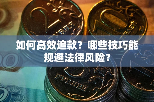 武汉如何高效追款？哪些技巧能规避法律风险？