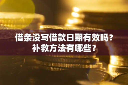 武汉借条没写借款日期有效吗?补救方法有哪些? 武汉借条没写借款日期有效吗?补救方法有哪些?