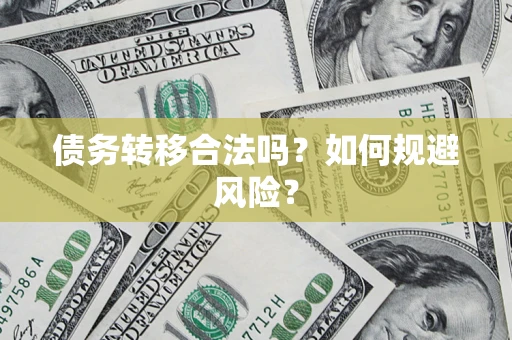 武汉债务转移合法吗？如何规避风险？