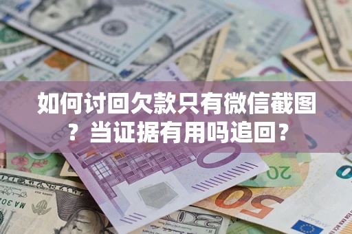 武汉如何讨回欠款只有微信截图？当证据有用吗追回？