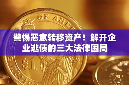 武汉警惕恶意转移资产！解开企业逃债的三大法律困局